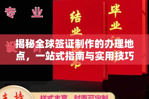 益阳揭秘全球签证制作的办理地点，一站式指南与实用技巧